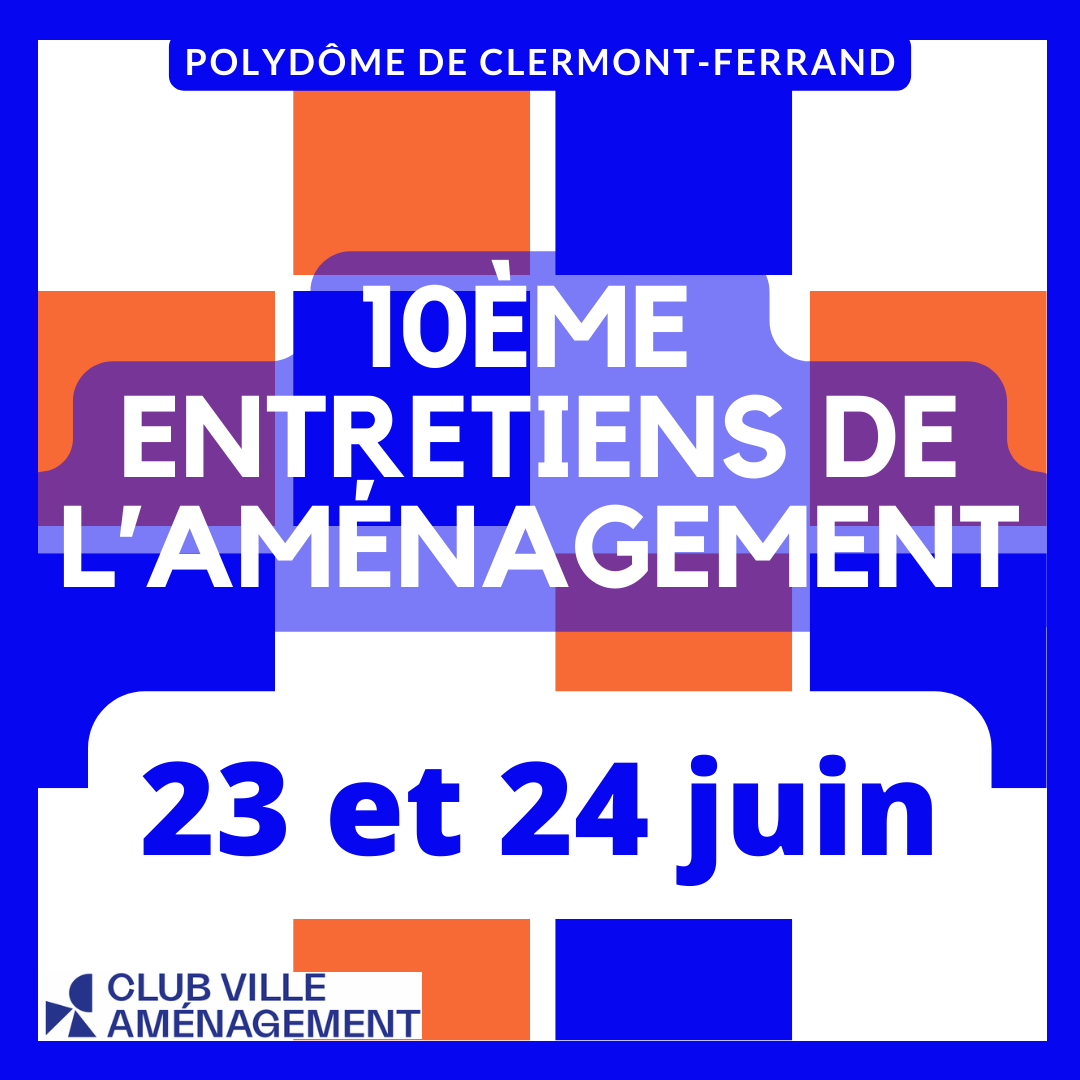 Clermont-Ferrand | 23 et 24 juin 2022 – 10e édition des Entretiens de l’Aménagement